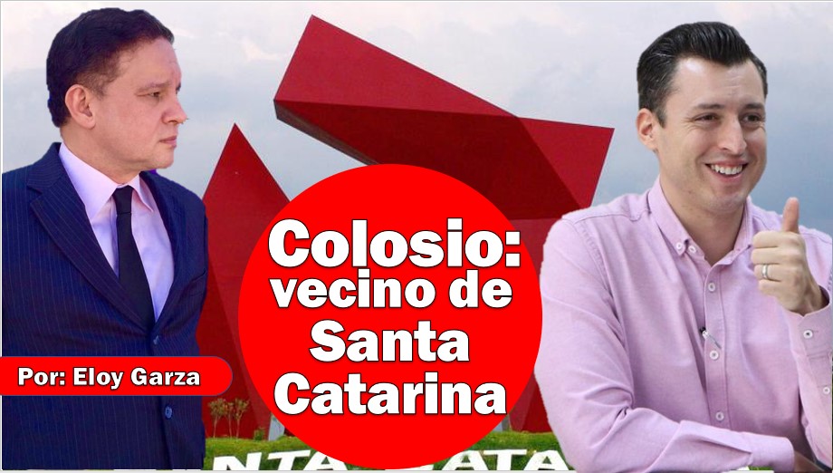 Colosio: vecino de Santa Catarina|Eloy Garza