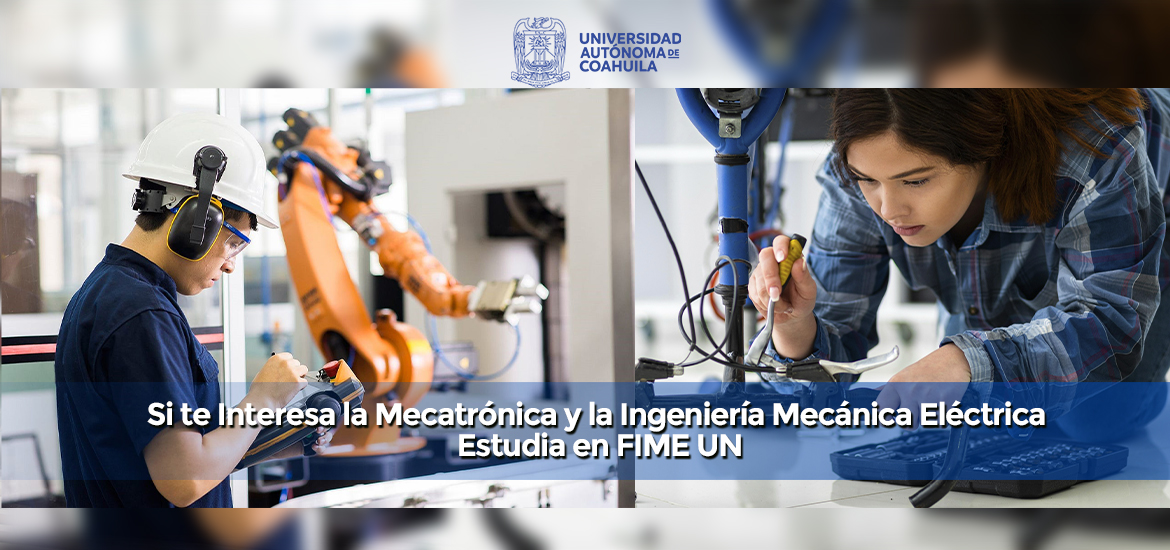 Si te Interesa la Mecatrónica y la Ingeniería Mecánica Electricista Estudia en FIME de la Casa de los Lobos UAdeC