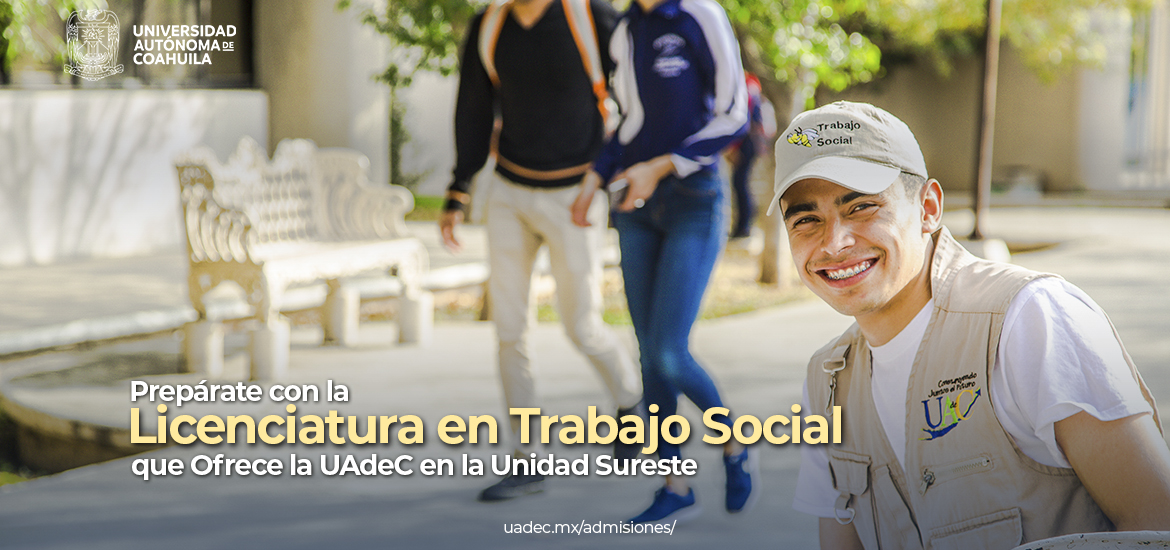 Prepárate con la Licenciatura en Trabajo Social que Ofrece la UAdeC en la Unidad Sureste Prepárate con la Licenciatura en Trabajo Social que Ofrece la UAdeC en la Unidad Sureste
